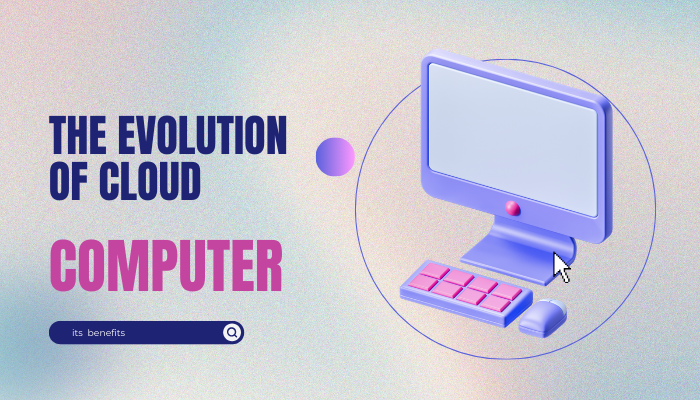 The Evolution of Cloud Computing and Its Benefits